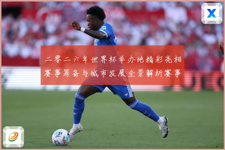 二零二六年世界杯举办地精彩亮相赛事筹备与城市发展全景解析赛事前瞻