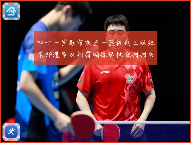 四十一岁勒布朗差一篮板创三双纪录却遭争议判罚湖媒怒批裁判判决赛场复盘