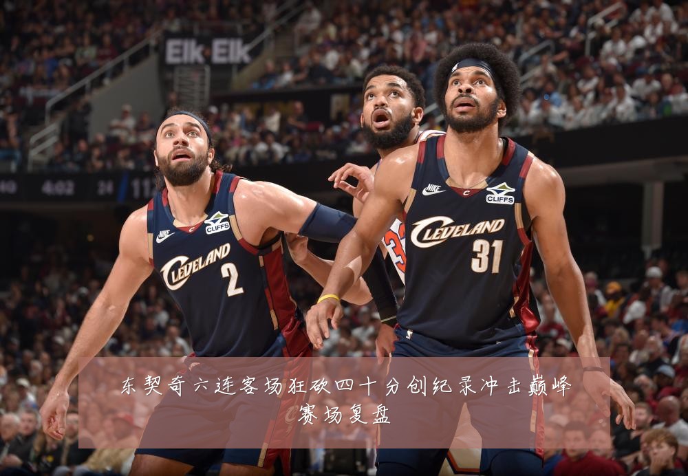 东契奇六连客场狂砍四十分创纪录冲击巅峰赛场复盘