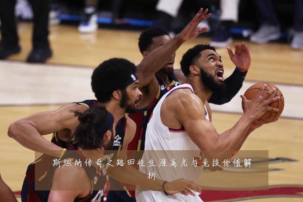 斯坦纳传奇之路田径生涯高光与竞技价值解析