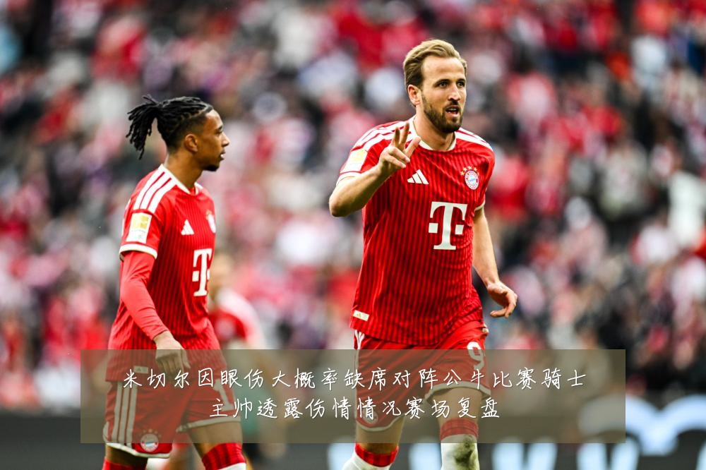 米切尔因眼伤大概率缺席对阵公牛比赛骑士主帅透露伤情情况赛场复盘
