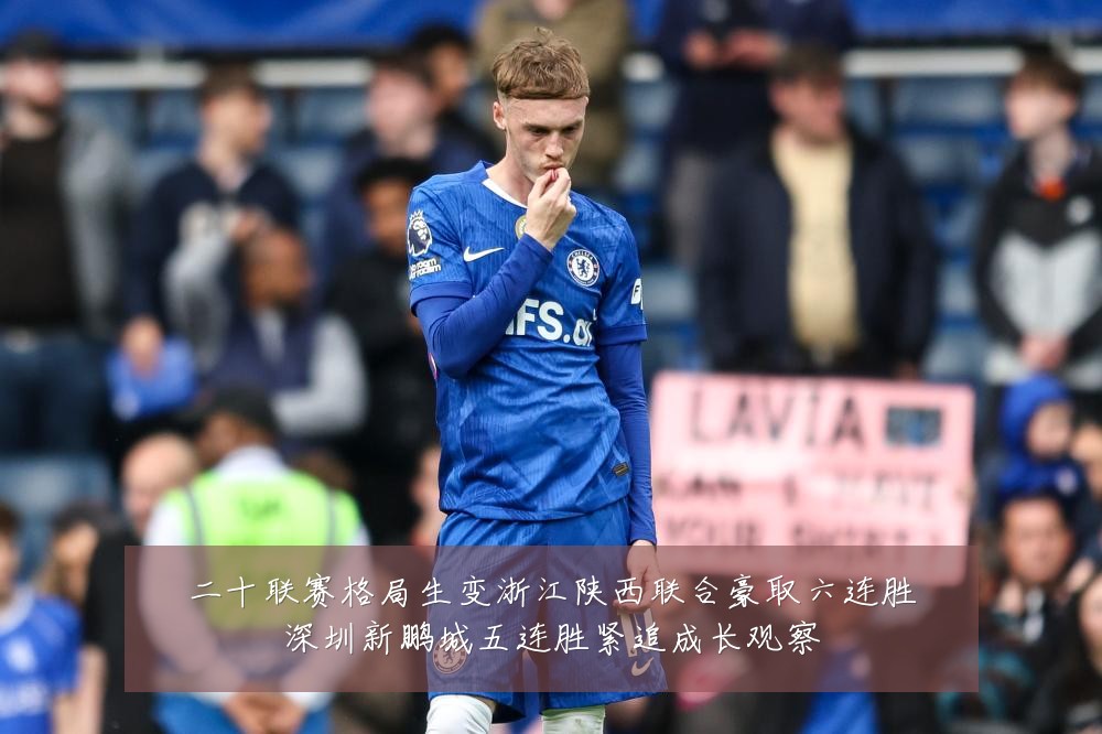 二十联赛格局生变浙江陕西联合豪取六连胜深圳新鹏城五连胜紧追成长观察